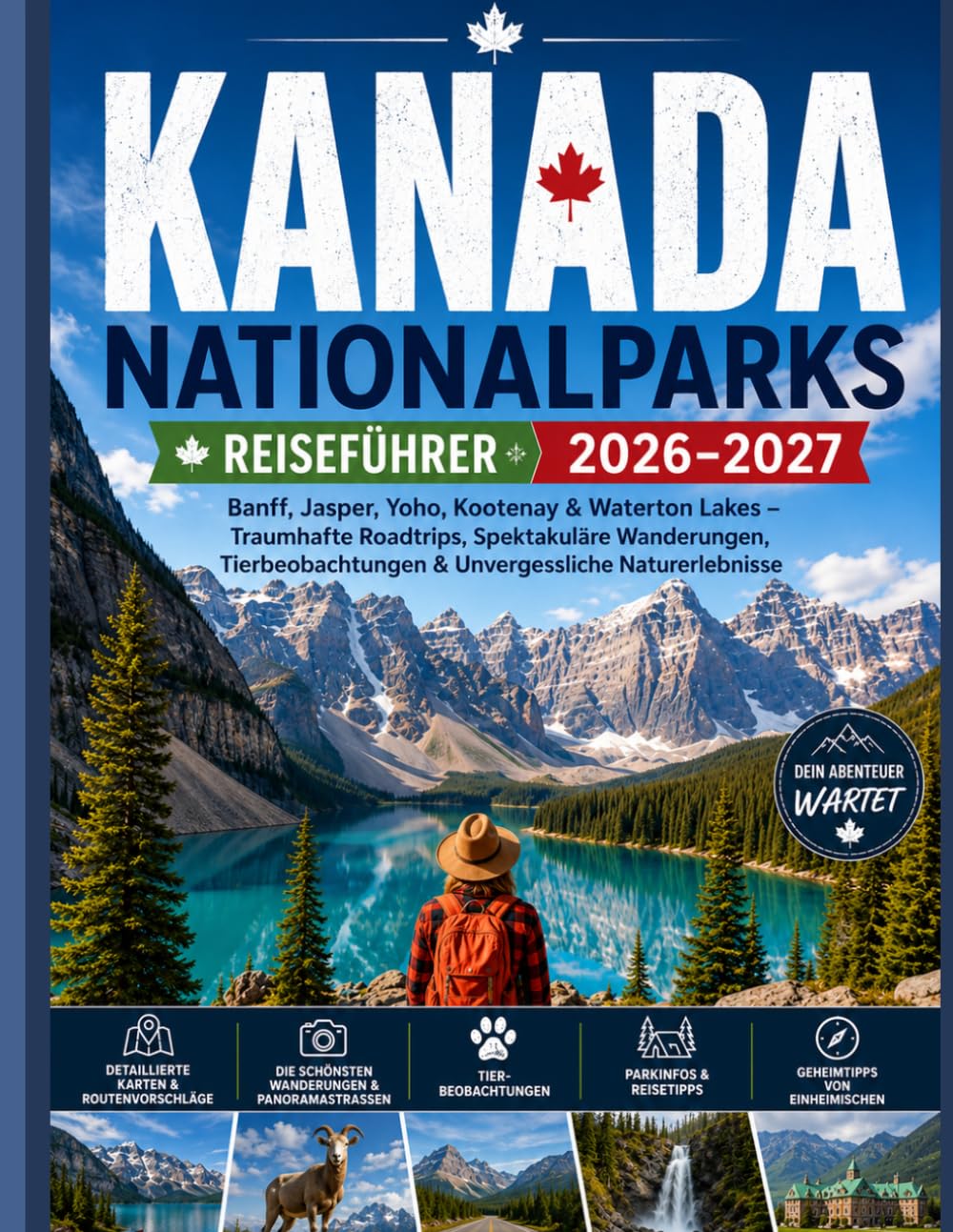 KANADA NATIONALPARKS REISEFÜHRER 2026-2027: Banff, Jasper, Yoho, Kootenay & Waterton Lakes – Malerische Roadtrips, epische Wanderungen, Begegnungen mit Wildtieren & unvergessliche Outdoor-Abenteuer