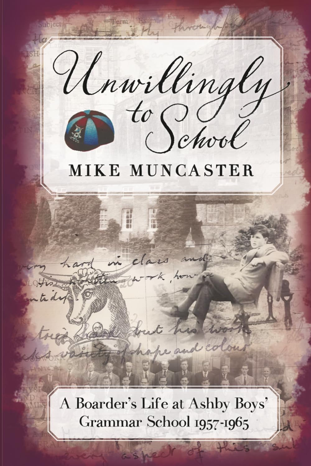 Unwillingly to School: A Boarder's Life at Ashby Boys' Grammar School 1957-1965