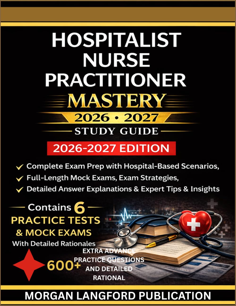 HOSPITALIST NURSE PRACTITIONER MASTERY: 2026-2027 STUDY GUIDE Contains 6 PRACTICE TESTS & MOCK EXAMS With Detailed Rationales