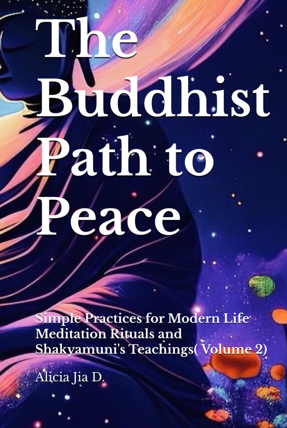 The Buddhist Path to Peace: Simple Practices for Modern Life Meditation Rituals and Shakyamuni's Teachings Volume 2 (The Philosophy and Practice of Buddhism)