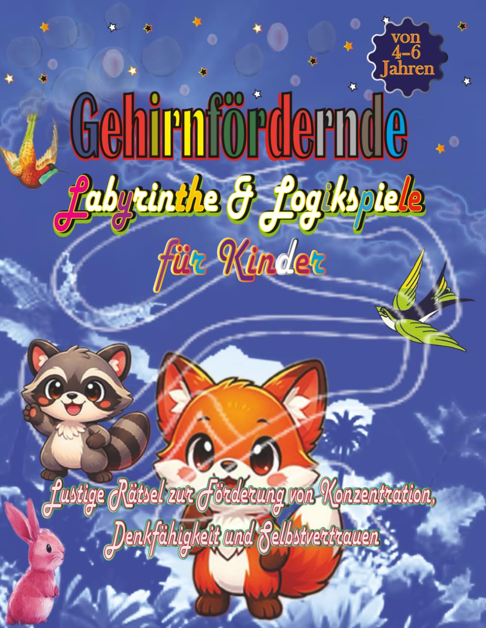 Gehirnfördernde Labyrinthe & Logikspiele für Kinder von 4–6 Jahren: Lustige Rätsel zur Förderung von Konzentration, Denkfähigkeit und Selbstvertrauen