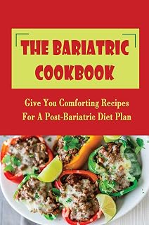 The Bariatric Cookbook: Give You Comforting Recipes For A Post-Bariatric Diet Plan