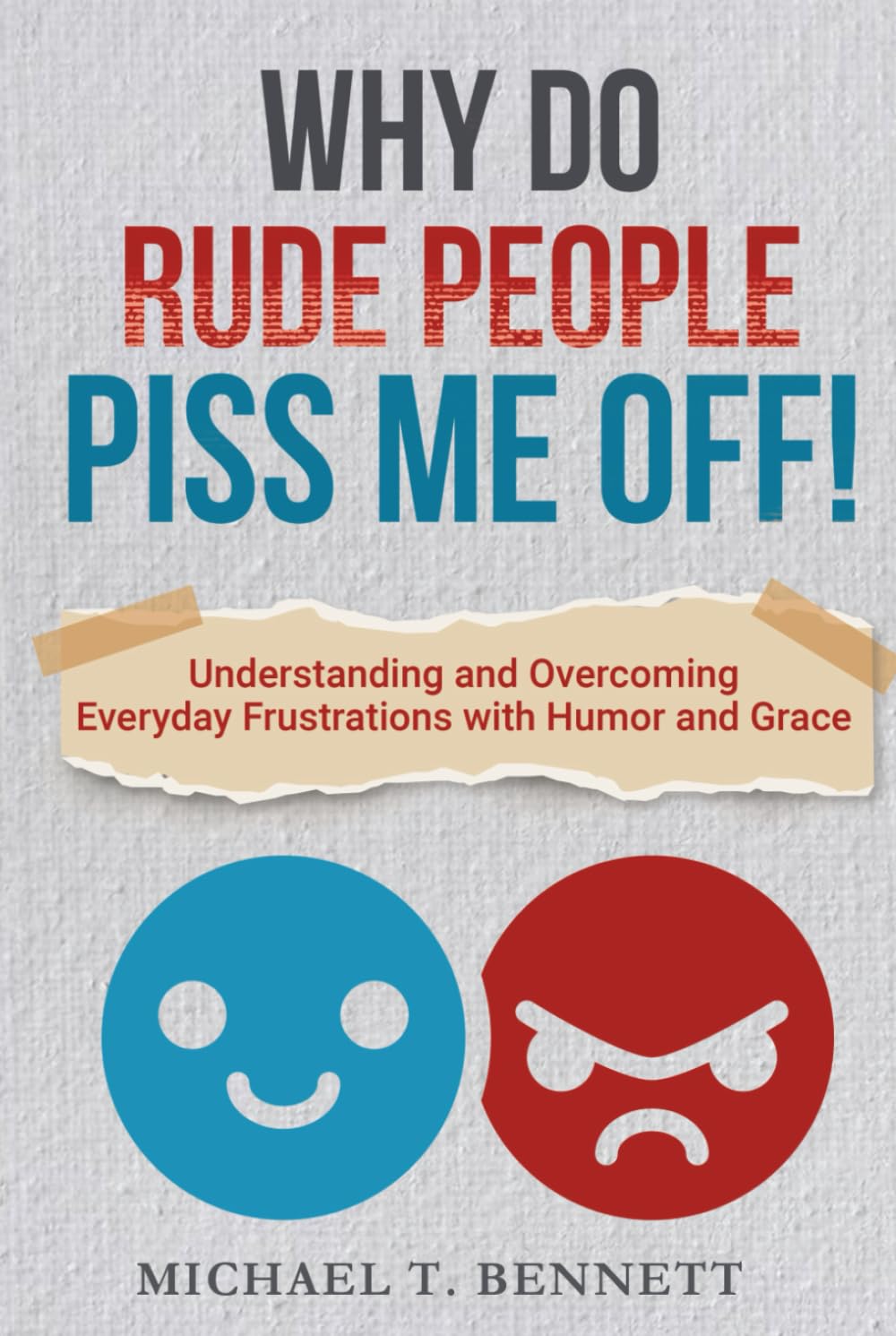 Why Do Rude People Piss Me Off! How to Deal with Difficult People: Understanding and Overcoming everyday frustrations with humor and grace.