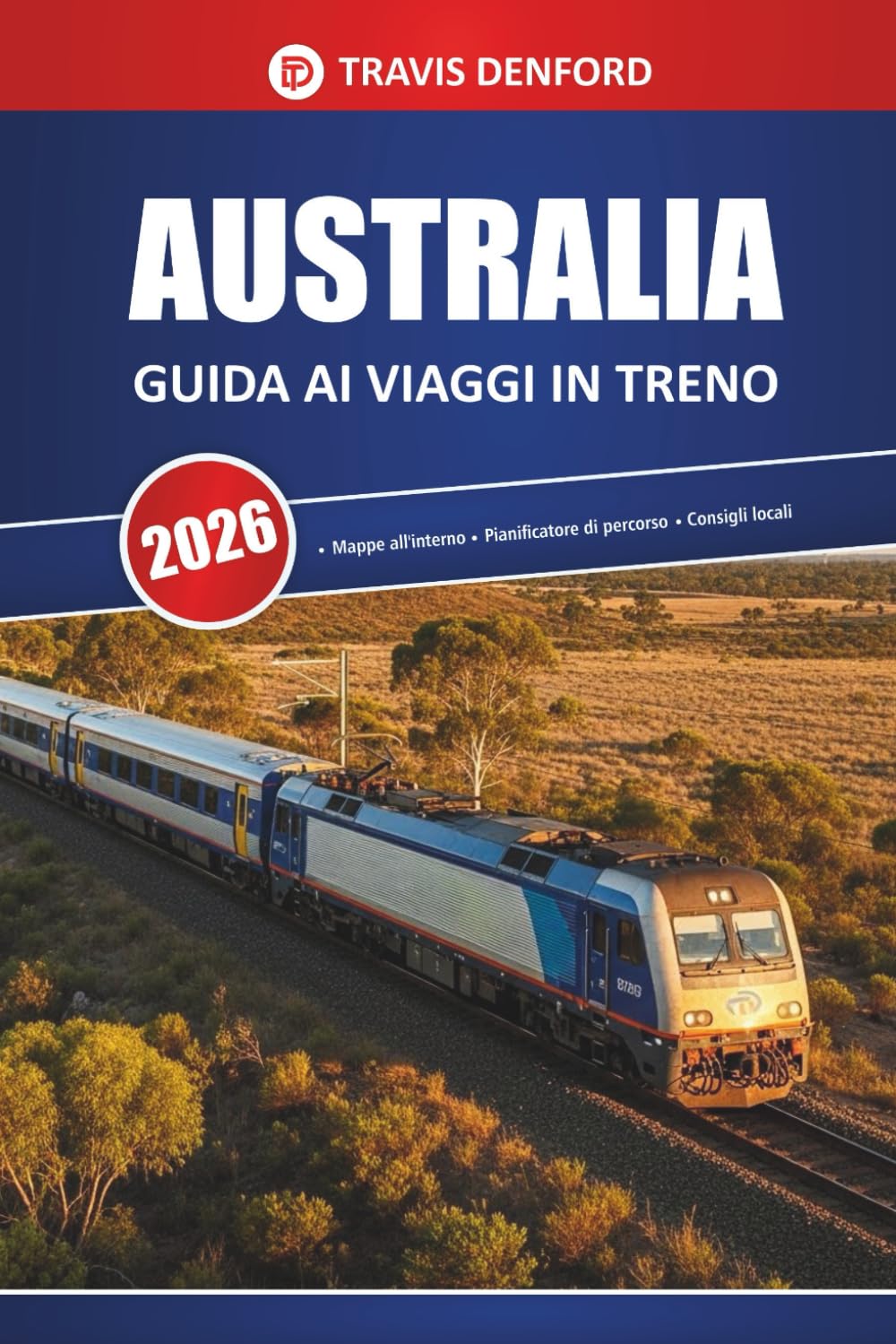 Australia Guida Ai Viaggi In Treno 2026: Itinerari panoramici, mappe, itinerari e approfondimenti locali per esplorare l'Outback e le città