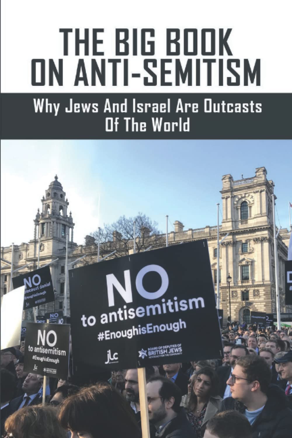 The Big Book On Anti-Semitism: Why Jews And Israel Are Outcasts Of The World