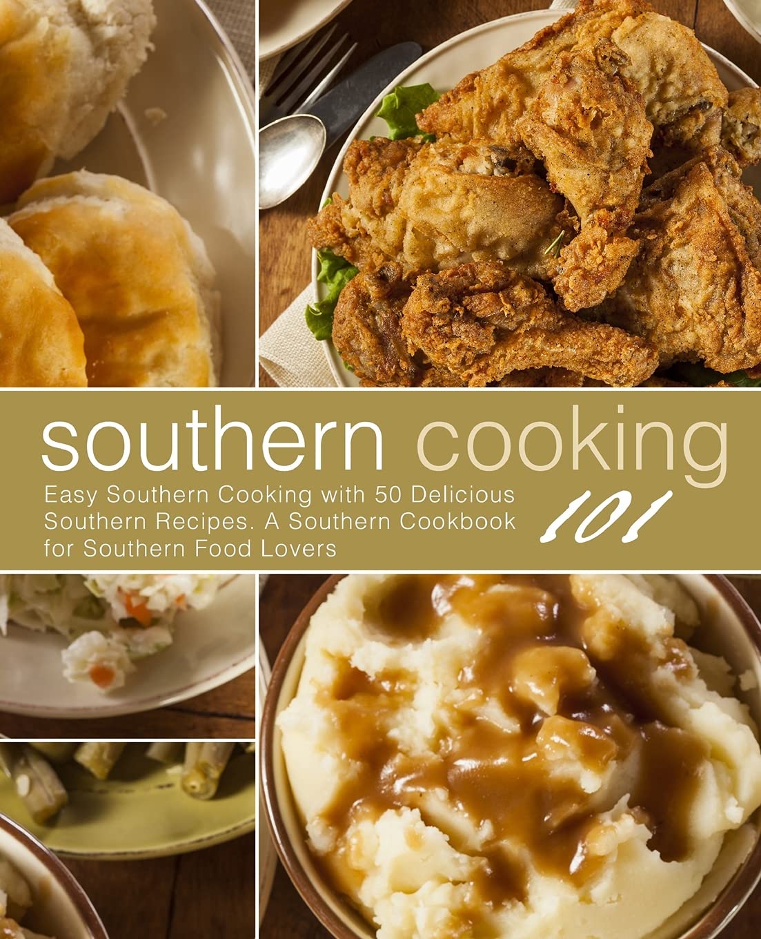 Southern Cooking 101: Easy Southern Cooking with 50 Delicious Southern Recipes. A Southern Cookbook for Southern Food Lovers