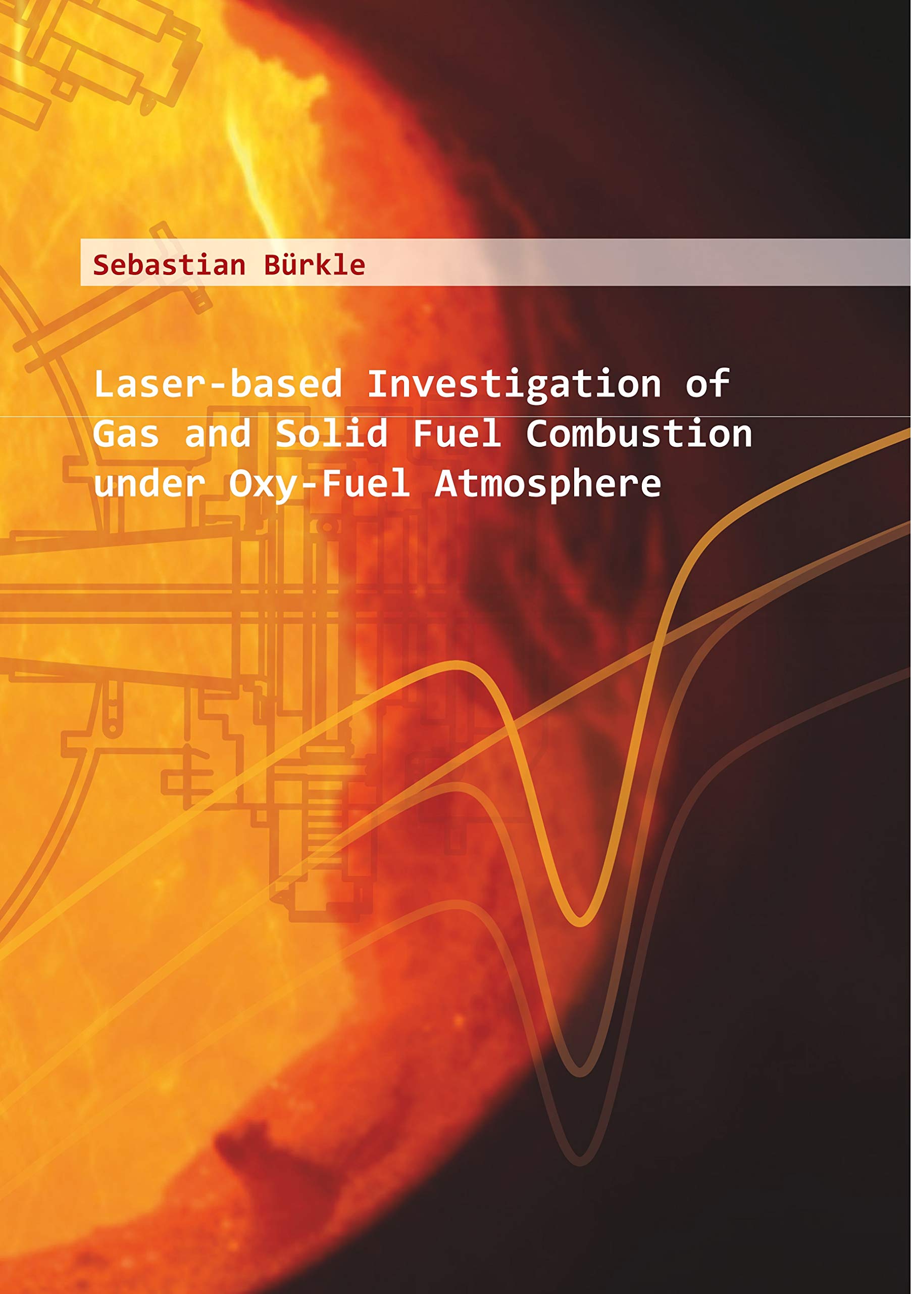 Laser-based Investigation of Gas and Solid Fuel Combustion under Oxy-Fuel Atmosphere: Laserbasierte Untersuchung von Feststoff-und Gasverbrennung unter Oxy-Fuel-Atmosphäre