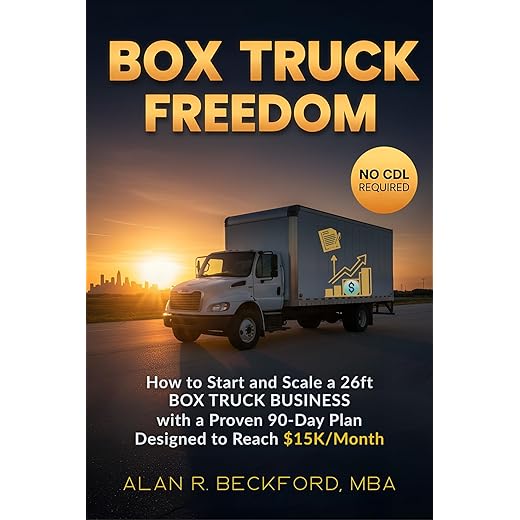 Box Truck Freedom: How to Start and Scale a 26ft Box Truck Business Without a CDL, with a Proven 90-Day Plan Designed to Reach $15K/Month