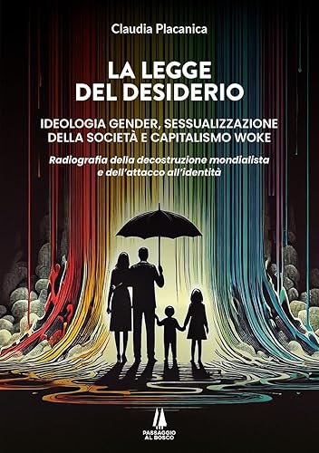 La legge del desiderio. Ideologia gender, sessualizzazione della società e capitalismo woke. Radiografia della decostruzione mondialista e dell'attacco all'identità (Bastian contrari)