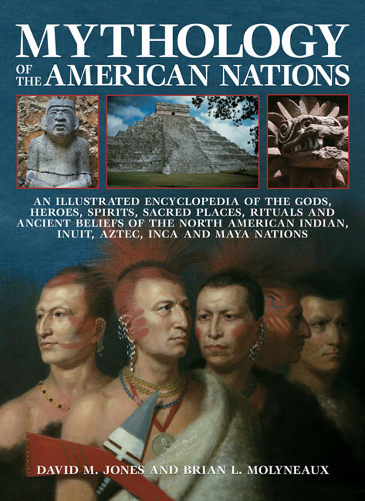 Mythology of the American Nations: An Illustrated Encyclopedia of the Gods, Heroes, Spirits, Sacred Places, Rituals and Ancient Beliefs of the North ... Indian, Inuit, Aztec, Inca and Maya Nations
