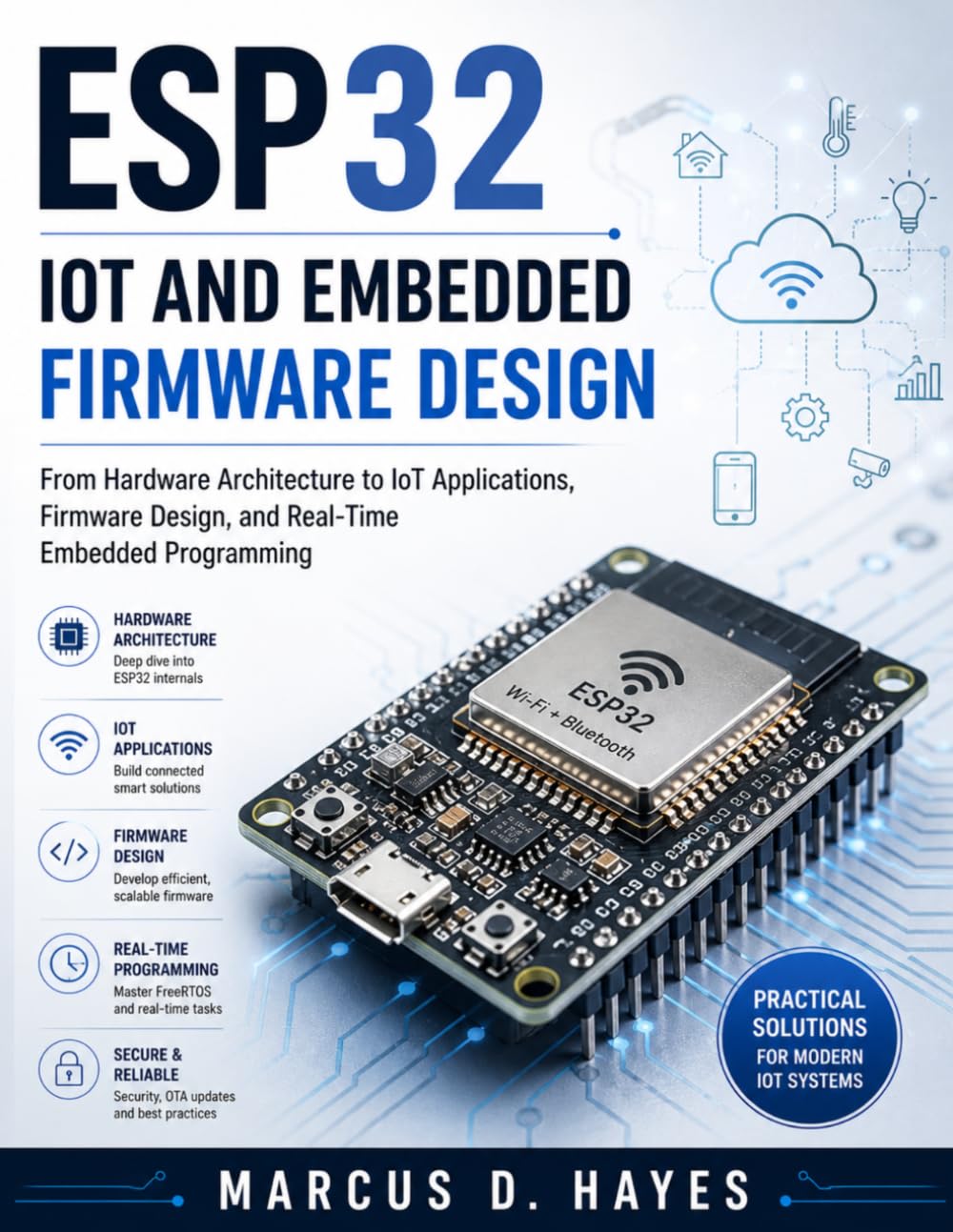 ESP32 IOT AND EMBEDDED FIRMWARE DESIGN: From Hardware Architecture to IoT Applications, Firmware Design, and Real-Time Embedded Programming