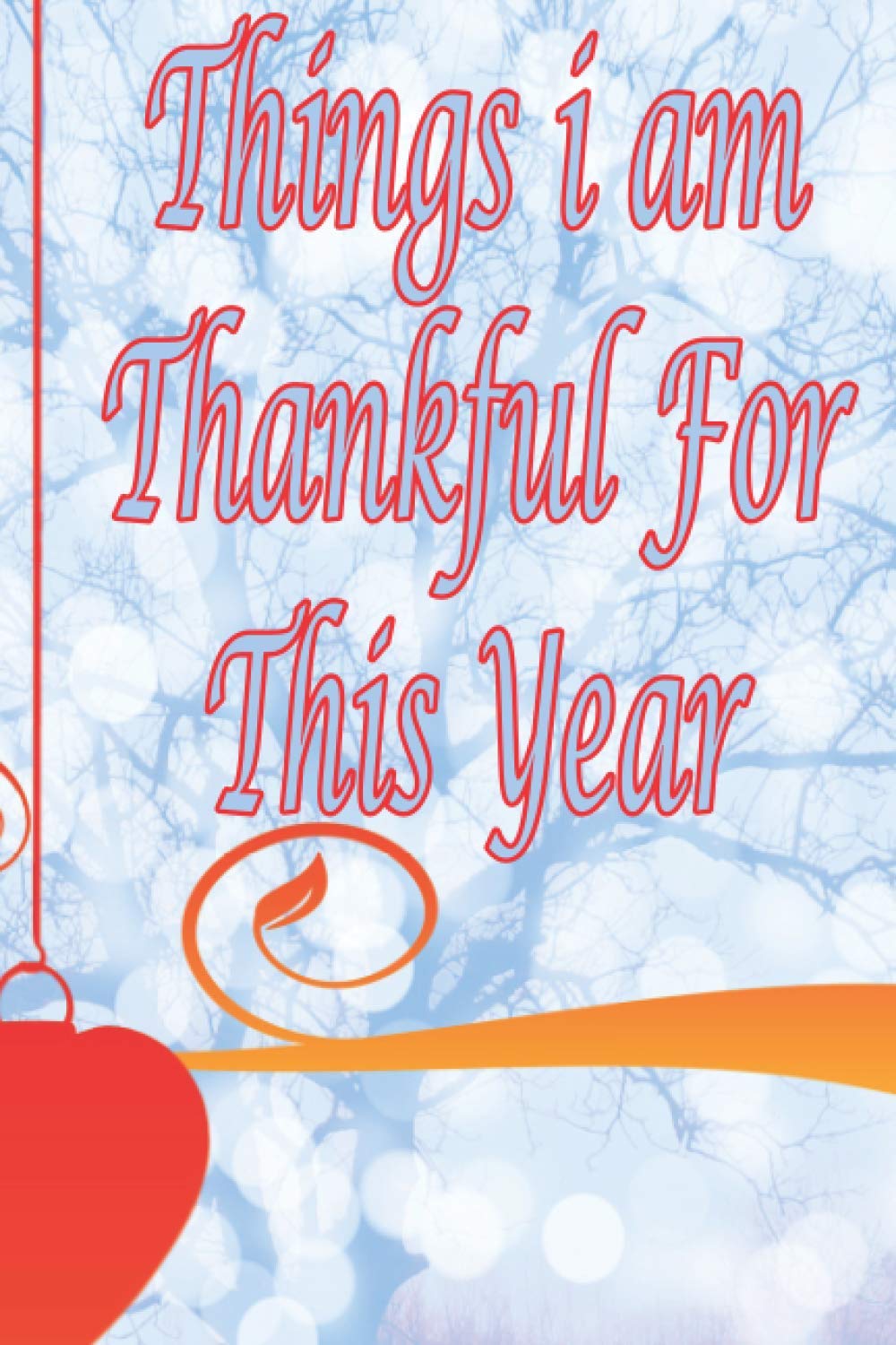 Things I Am Thankful For This Year: Gratitude Journal to write all what you are grateful for | Glossy paperback, size 6 x 9 inch