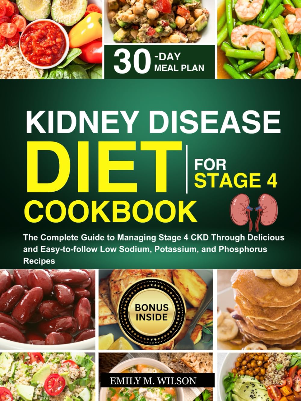 Kidney Disease Diet Cookbook For Stage 4: The Complete Guide to Managing Stage 4 CKD Through Delicious and Easy-to-follow Low Sodium, Potassium, and Phosphorus Recipes