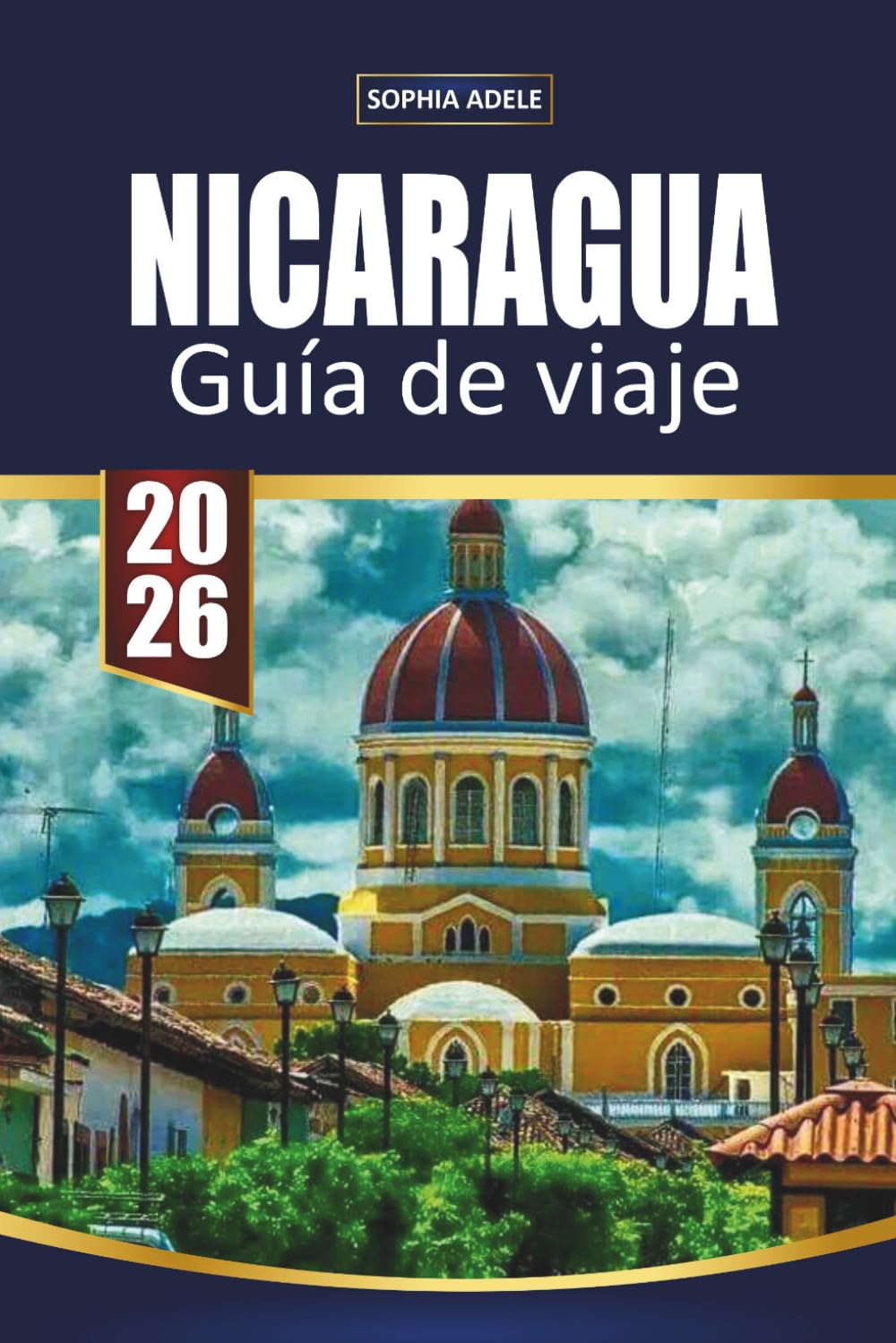 GUÍA DE VIAJE NICARAGUA 2026: Aventuras volcánicas, ciudades coloniales, playas del Pacífico, pueblos surfeadores y itinerarios fáciles para explorar la joya oculta de Centroamérica