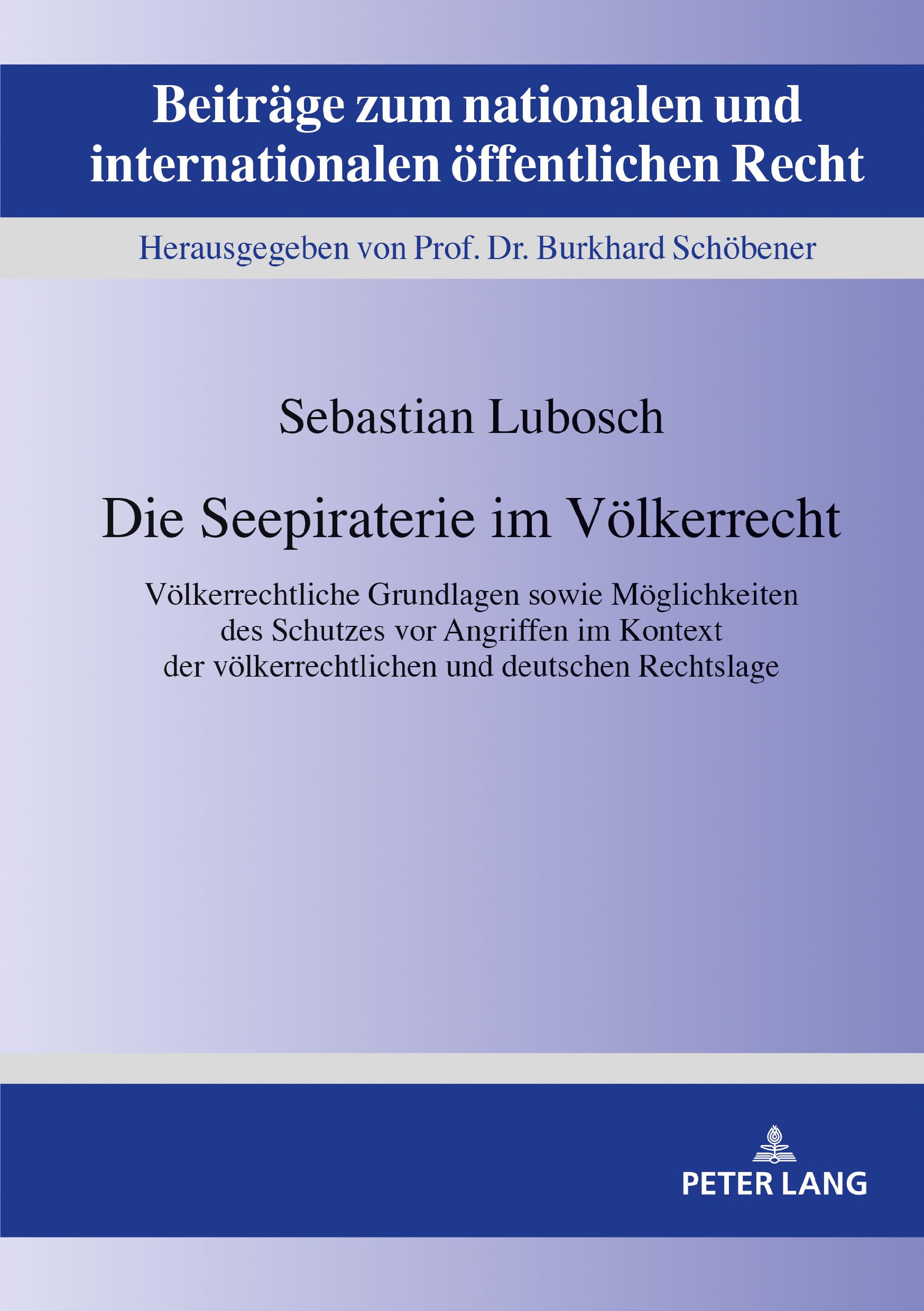Die Seepiraterie im Völkerrecht: Völkerrechtliche Grundlagen sowie Möglichkeiten des Schutzes vor Angriffen im Kontext der völkerrechtlichen und ... internationalen öffentlichen Recht, Band 29)