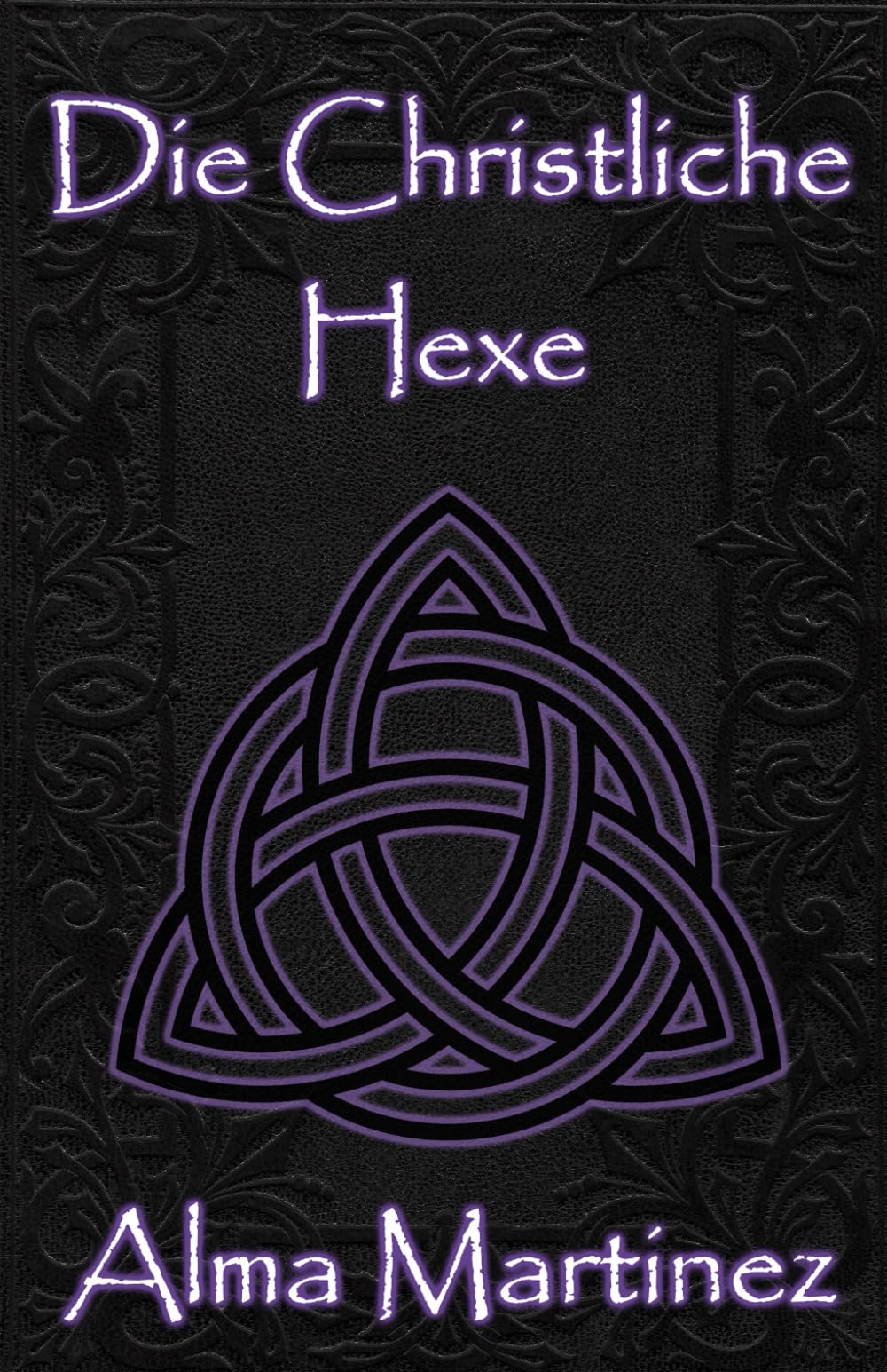 Die Christliche Hexe: Vollständiger Leitfaden zu christlicher Hexerei und ritueller Magie