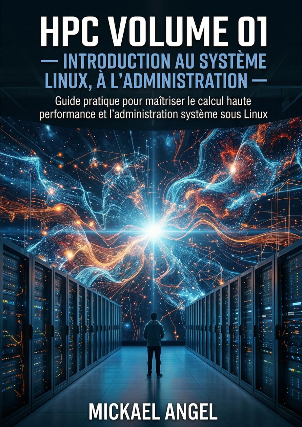 Volume 01 — Introduction au système Linux, à l’administration et au HPC: Chapitres 01 à 20 — Édition de référence (Ingénierie Linux & HPC)