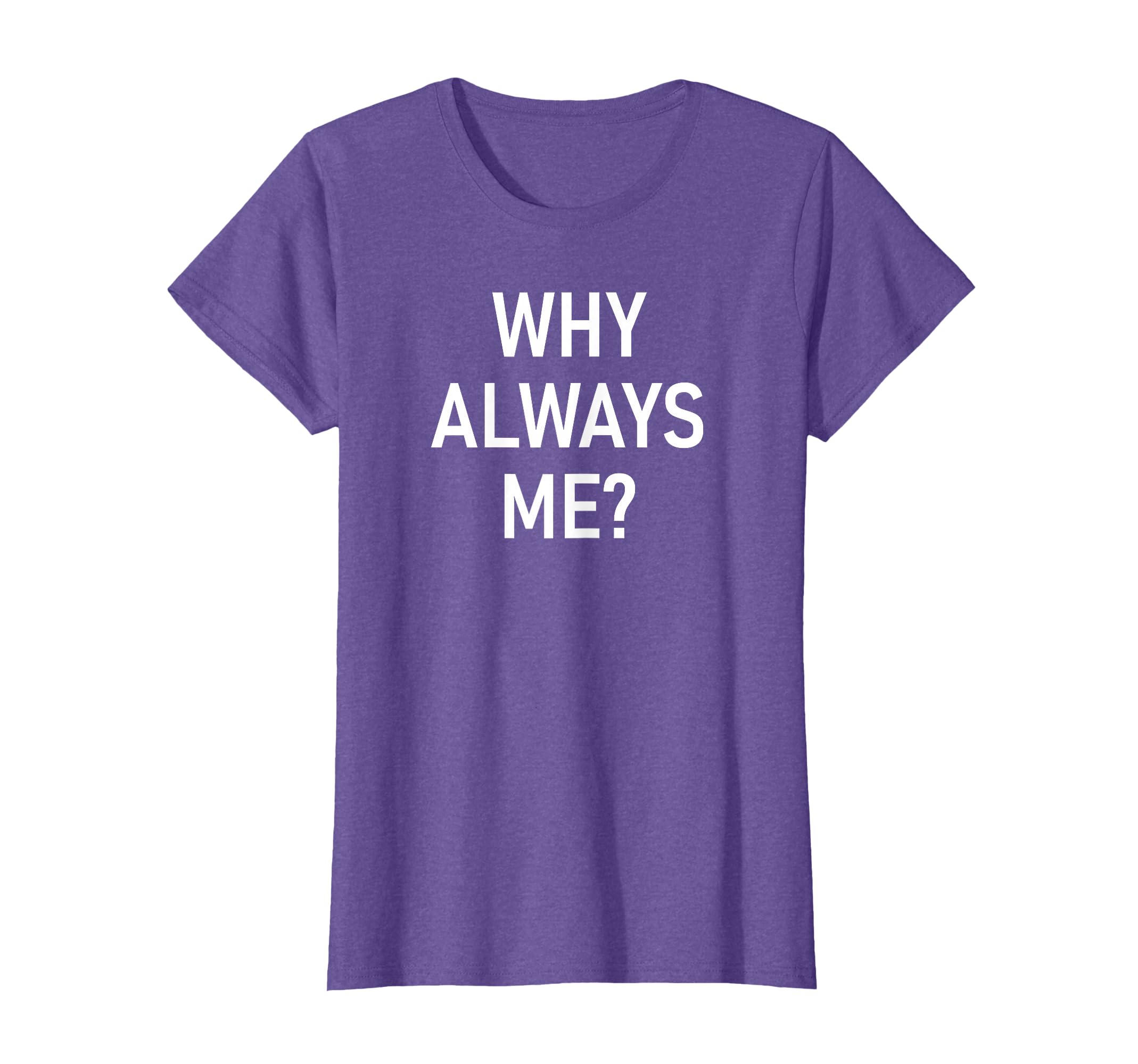 Why Always Me, Funny, Jokes, Sarcastic T-Shirt