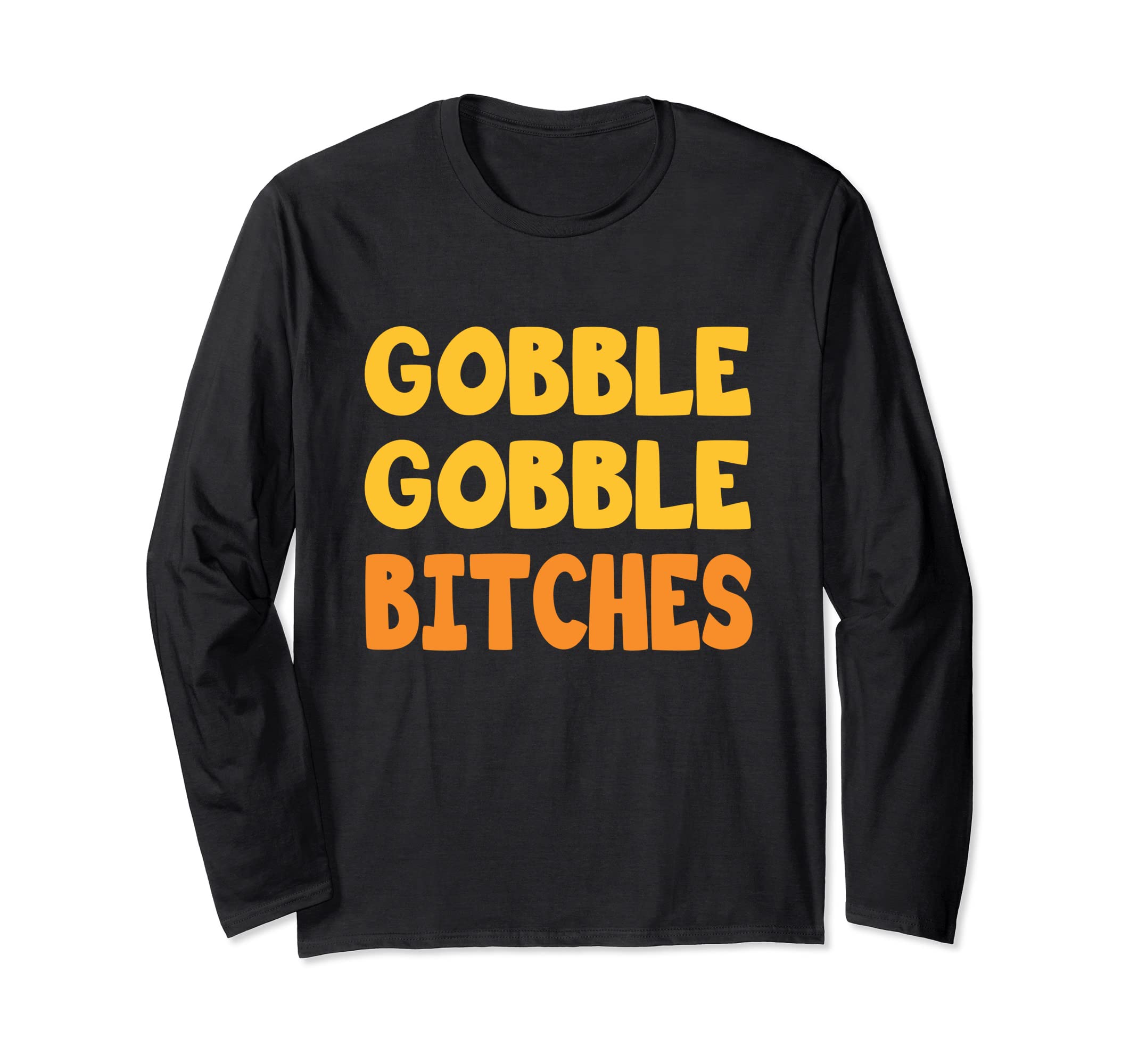 Gobble Gobble Bitches | Funny Gobble Gobble Shirt Long Sleeve T-Shirt