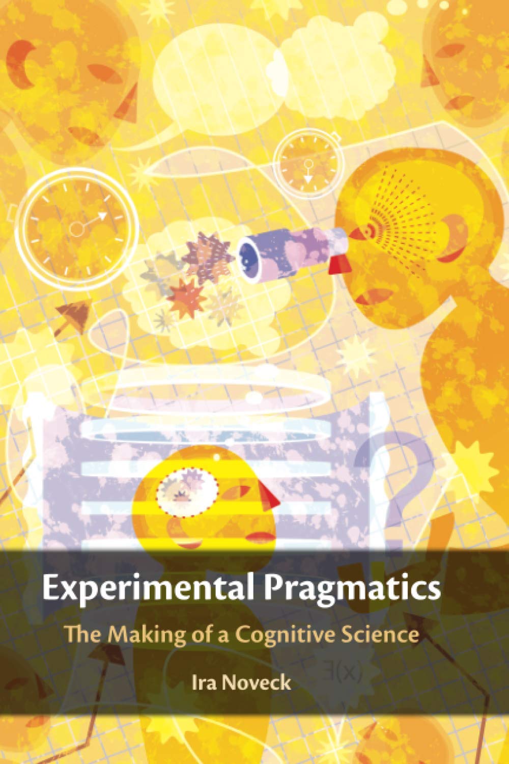 Experimental Pragmatics: The Making of a Cognitive Science (Key Topics in Semantics and Pragmatics)