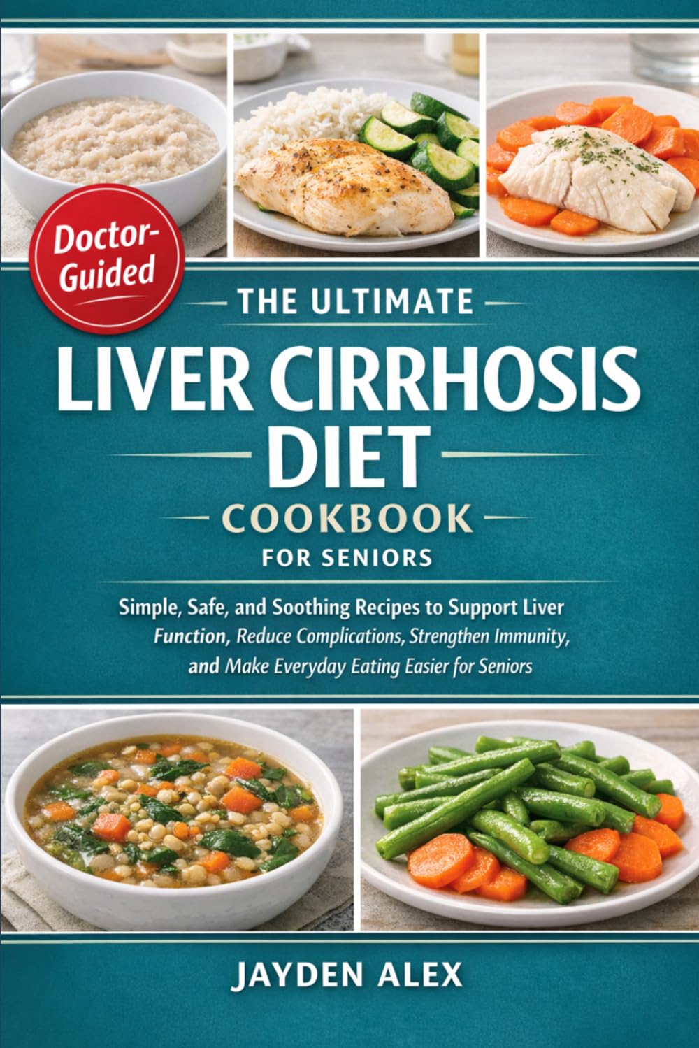 THE ULTIMATE LIVER CIRRHOSIS DIET COOKBOOK FOR SENIORS: Simple, Safe, and Soothing Recipes to Support Liver Function, Reduce Complications, Strengthen ... and Make Everyday Eating Easier for Seniors