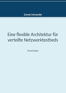 Eine flexible Architektur für verteilte Netzwerktestbeds: Genehmigte Dissertation