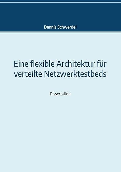Eine flexible Architektur für verteilte Netzwerktestbeds: Genehmigte Dissertation