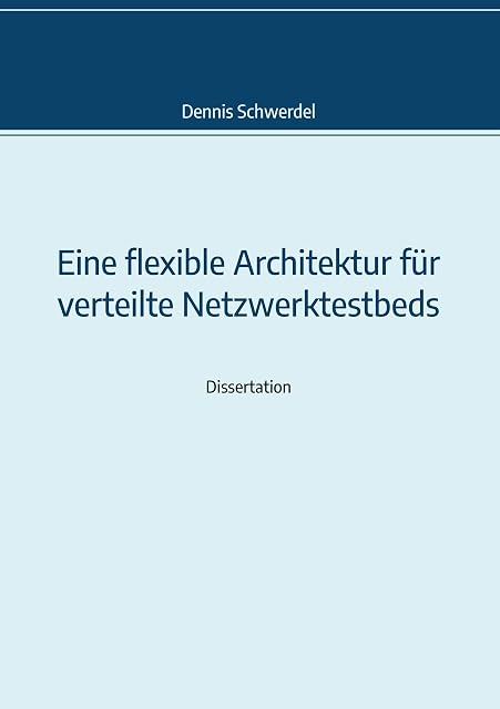 Portada de Eine flexible Architektur für verteilte Netzwerktestbeds: Genehmigte Dissertation