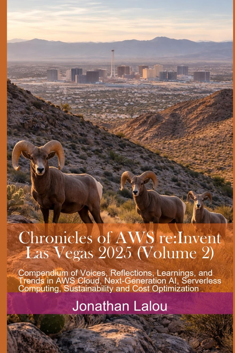 Chronicles of AWS re:Invent - Las Vegas 2025 (Volume 2): Compendium of Voices, Reflections, Learnings, and Trends in AWS Cloud, Next-Generation AI, ... and Cost Optimization (Climbing AWS Summit)