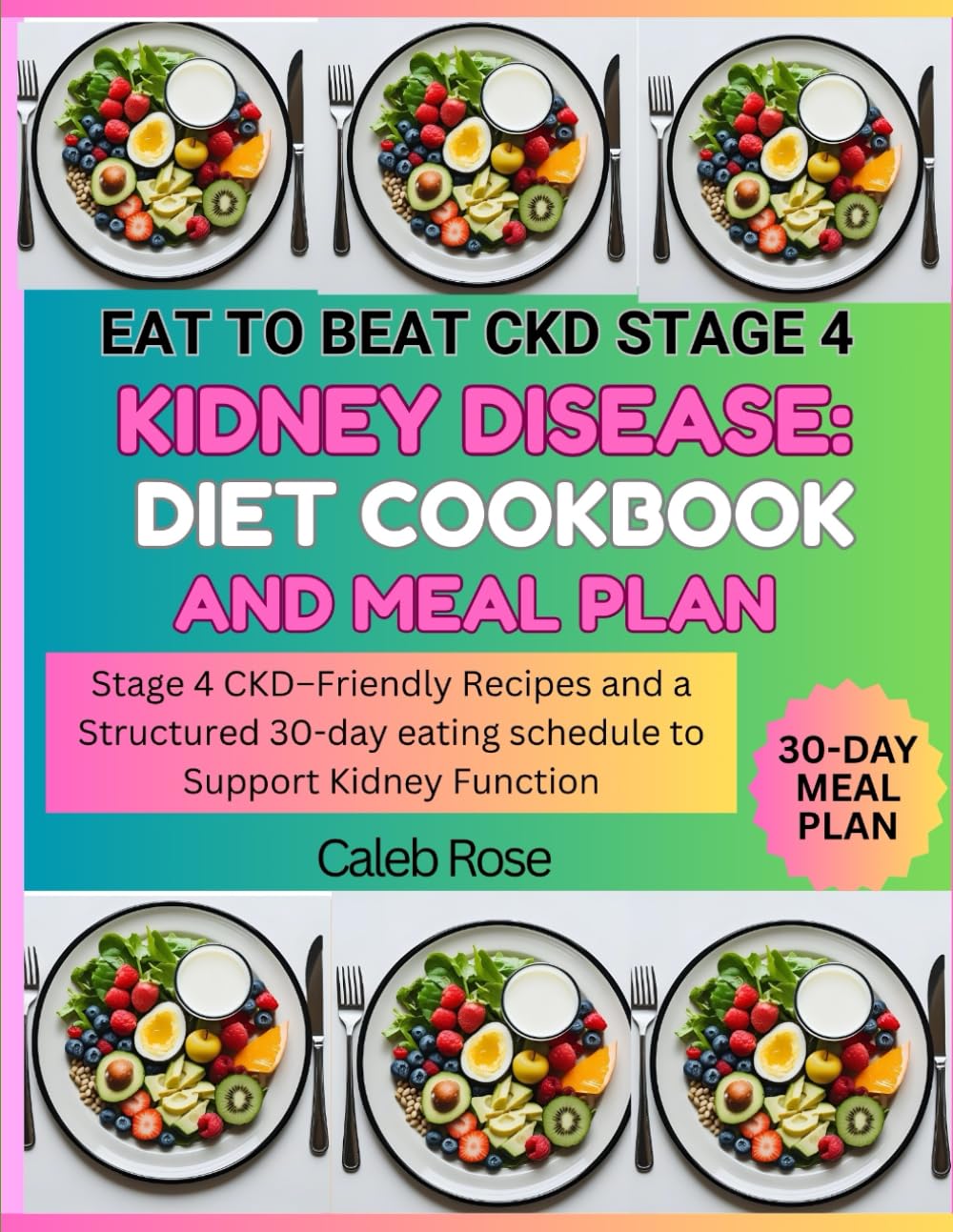 EAT TO BEAT CKD STAGE 4 KIDNEY DISEASE: DIET COOKBOOK AND MEAL PLAN: STAGE 4 CKD-FRIENDLY RECIPES AND A STRUCTURED 30-DAY EATING SCHEDULE TO SUPPORT KIDNEY FUNCTION