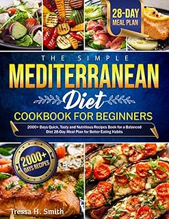 The Simple Mediterranean Diet Cookbook for Beginners: 2000+ Days Quick, Tasty and Nutritious Recipes Book for a Balanced D...
