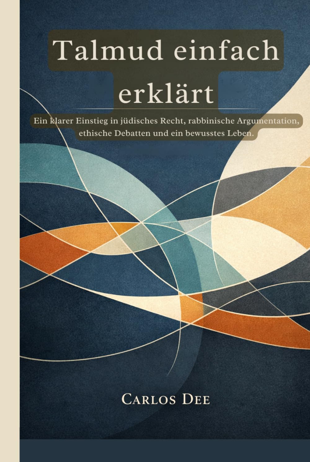 Talmud einfach erklärt: Ein klarer Einstieg in jüdisches Recht, rabbinische Argumentation, ethische Debatten und ein bewusstes Leben.