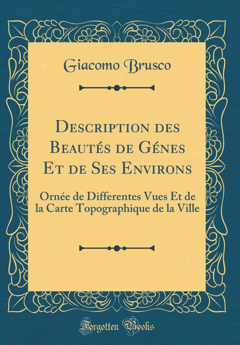 Description des Beautés de Génes Et de Ses Environs: Ornée de Differentes Vues Et de la Carte Topographique de la Ville (Classic Reprint) (French Edition)