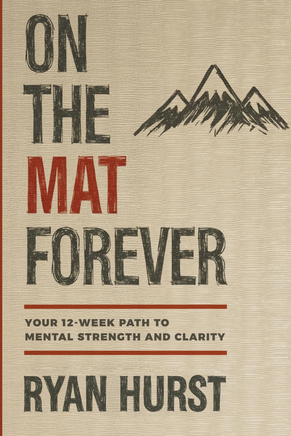 On the Mat Forever: Your 12-Week Path to Mental Strength and Clarity