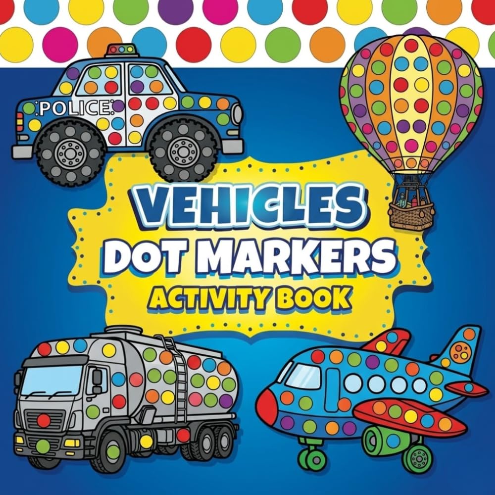 Vehicles Dot Markers Activity Book: Big & Easy Dot Art for Toddlers with Cars, Trucks, Planes, and Boats