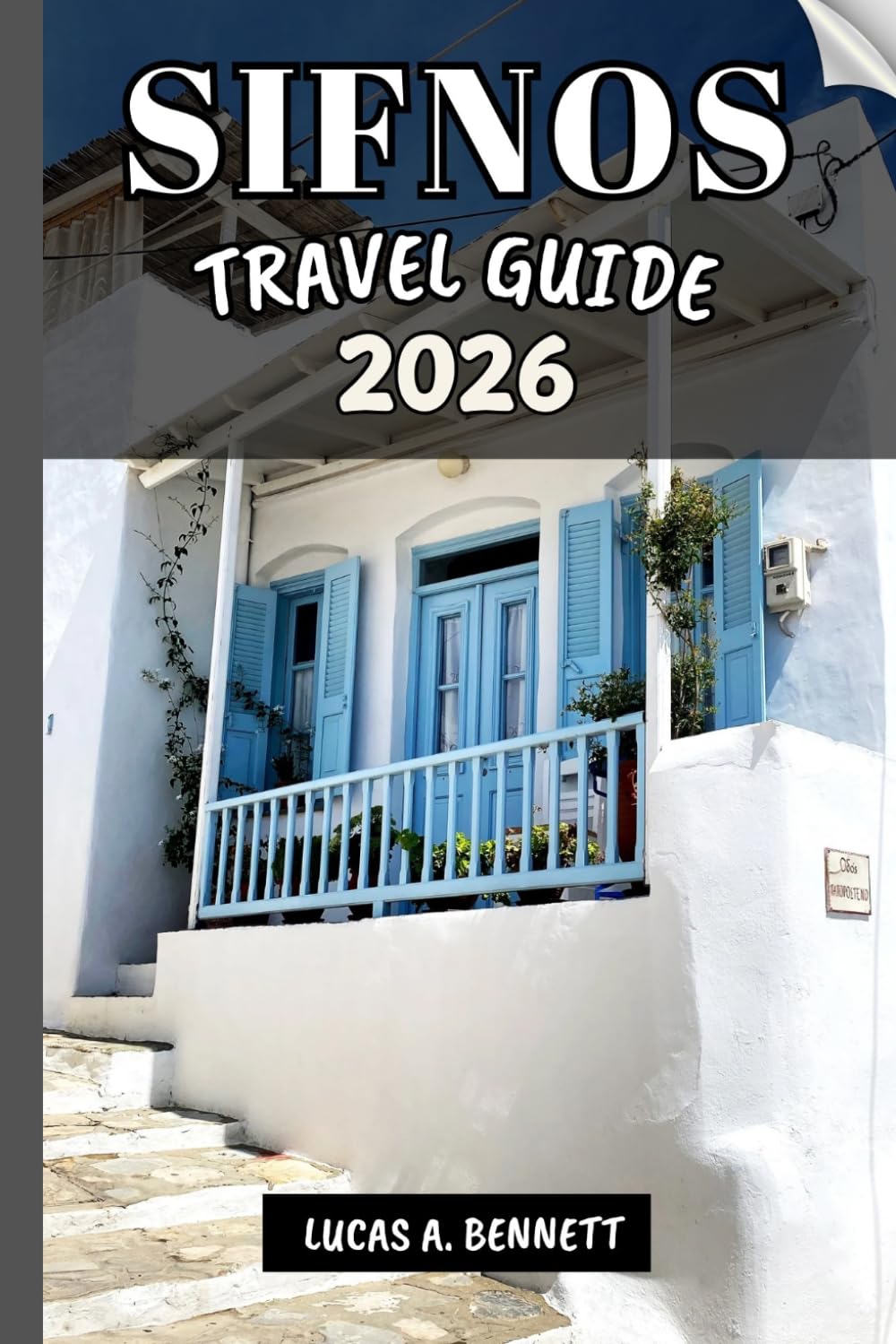 SIFNOS TRAVEL GUIDE 2026: Your Travel Companion For Exploring And Enjoying The Attractions of This Destination.