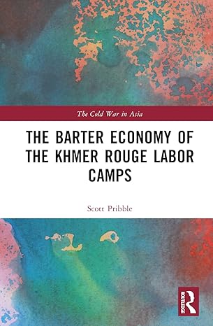 The Barter Economy of the Khmer Rouge Labor Camps (The Cold War in Asia) The Barter Economy of the Khmer Rouge Labor Camps (The Cold War in Asia) book cover