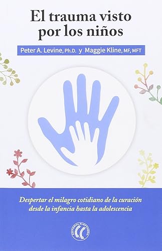 El Trauma Visto Por Los Niños. Despertar El Milagro Cotidiano De La Curación Desde La Infancia Hasta La Adolescencia (SIN COLECCION)