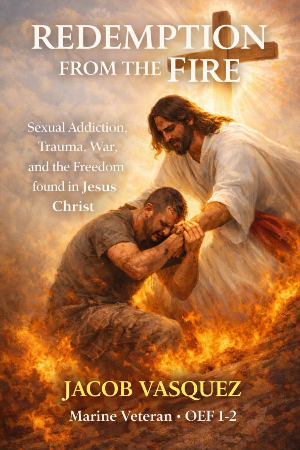 Redemption From The Fire: Sexual Addiction, Trauma, War, and the Freedom Found in Jesus Christ (The Foundations Trilogy)