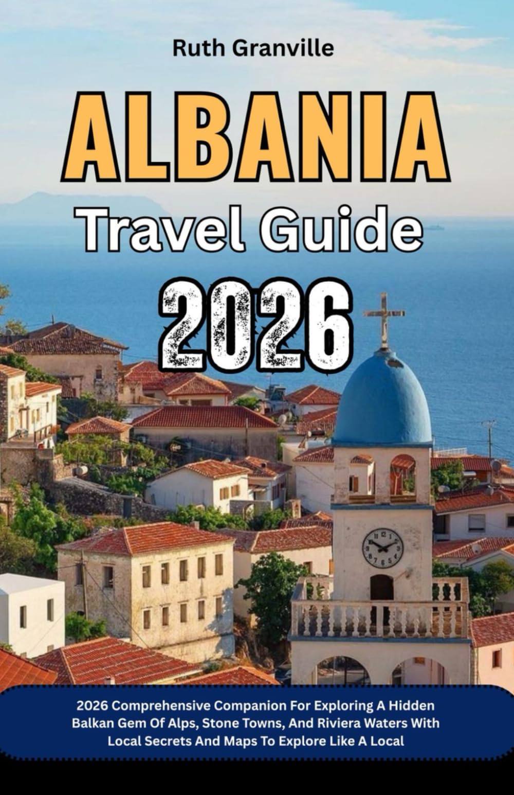 Albania Travel Guide: 2026 Comprehensive Companion For Exploring A Hidden Balkan Gem Of Alps, Stone Towns, And Riviera Waters With Local Secrets And ... - Modern Explorer Guides With Maps Series)