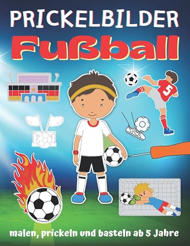 Prickelbilder Fußball: Fußballbilder zum Malen, Prickeln und Ausschneiden, Prickel- und Verbastelbuch für Fußballer ab 5 Jahre, Bonus: Leuchtende Fensterbilder basteln (Prickelbücher)