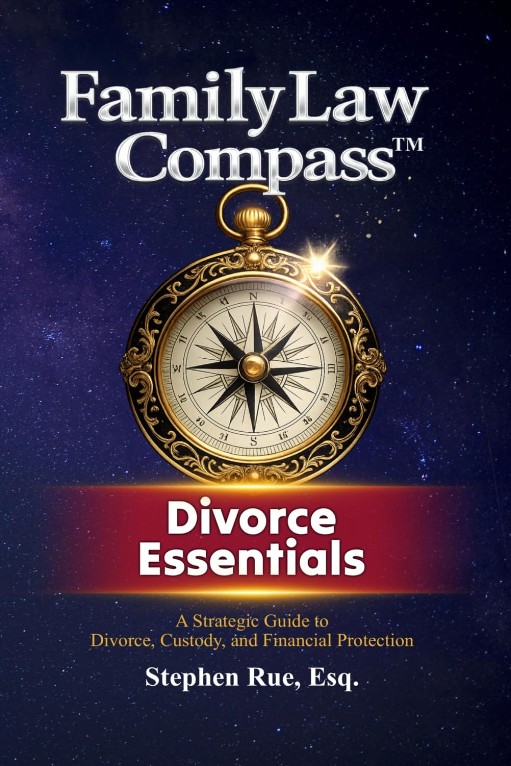 Family Law Compass Divorce Essentials: A Strategic Guide to Divorce, Custody, and Financial Protection