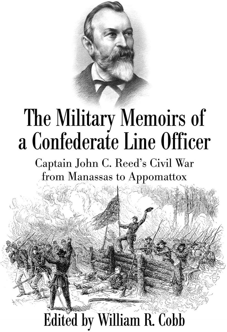 The Military Memoirs of a Confederate Line Officer: Captain John C. Reed’s Civil War from Manassas to Appomattox