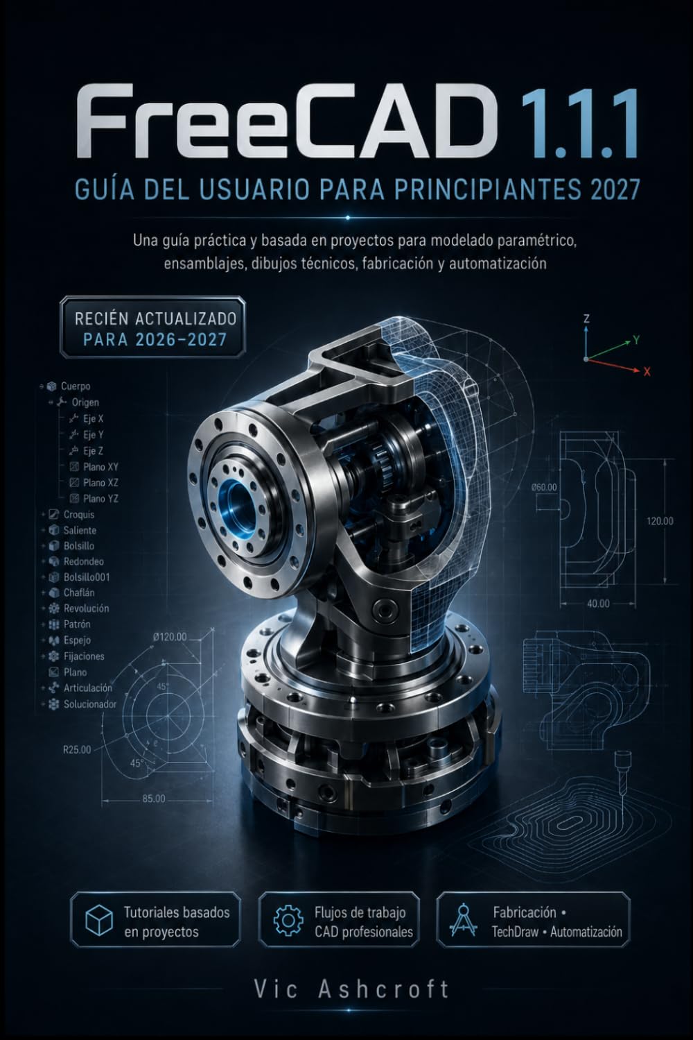 FreeCAD 1.1.1 GUÍA DEL USUARIO PARA COMENZARNERS 2027: Una guía práctica basada en proyectos sobre modelado paramétrico, ensamblajes, dibujos técnicos, fabricación y automatización.