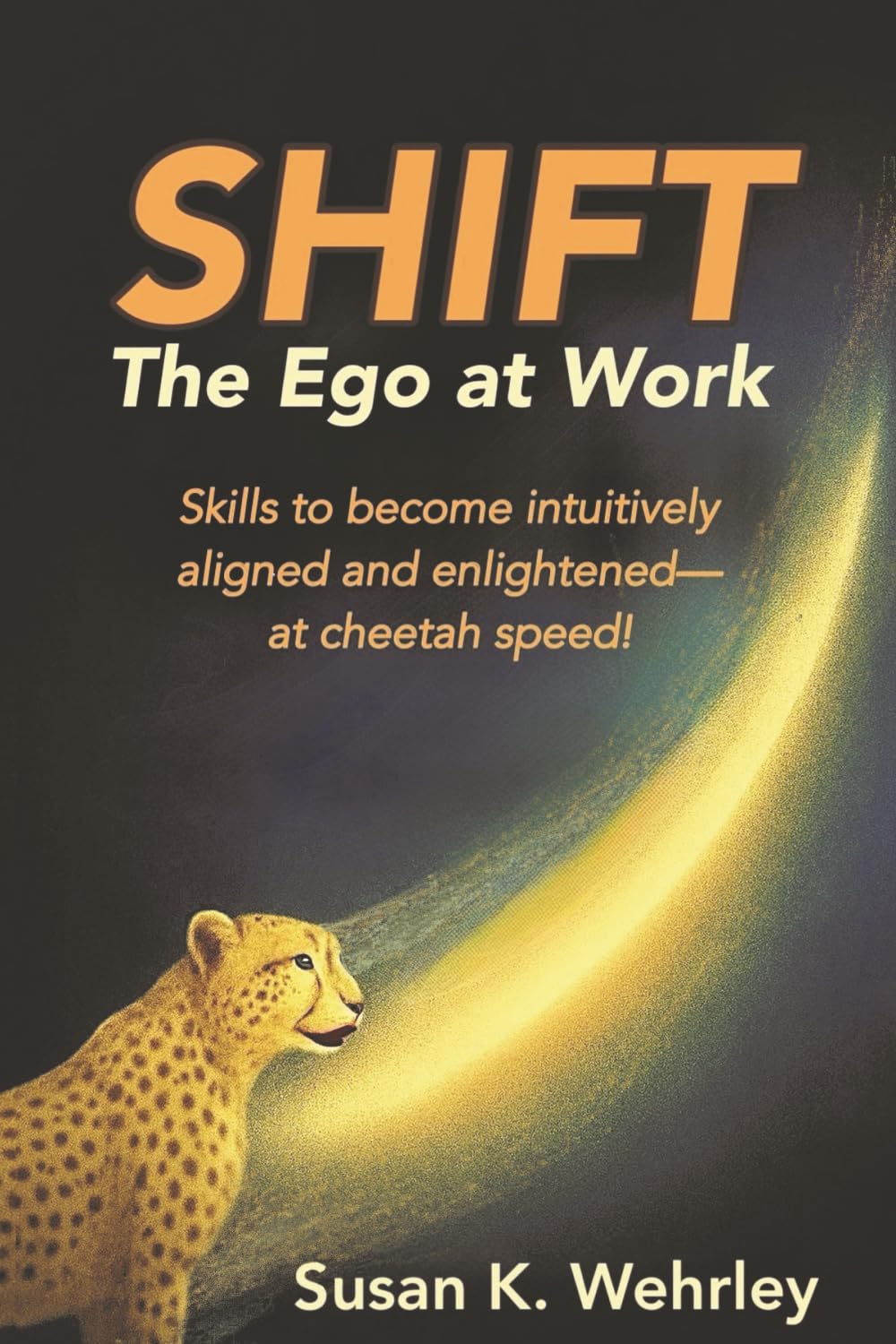 SHIFT The Ego at Work: Skills to become intuitively aligned and enlightened - at cheetah speed!