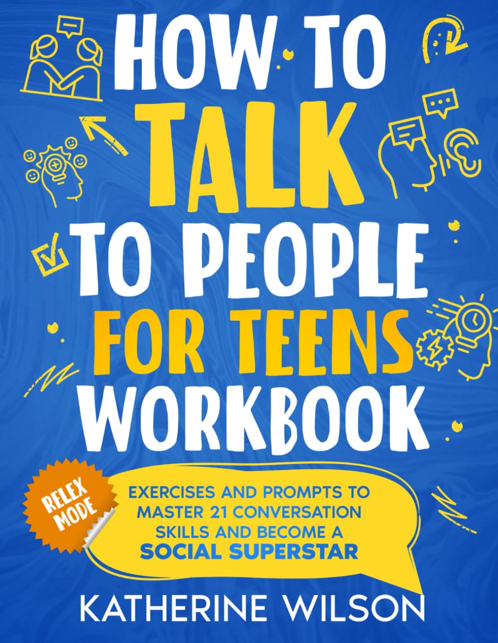 How to Talk to People for Teens Workbook: Exercises and Prompts to Master 21 Conversation Skills and Become a Social Superstar (The Confident Teen)