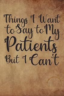 Things I Want to Say to My Patients But I Can't: Journal For Writing | Funny Stress Relieving Journal | Gag Gift For Doctors Nurses Medical Assistant ... Christmas Present Idea for Healthcare Worker