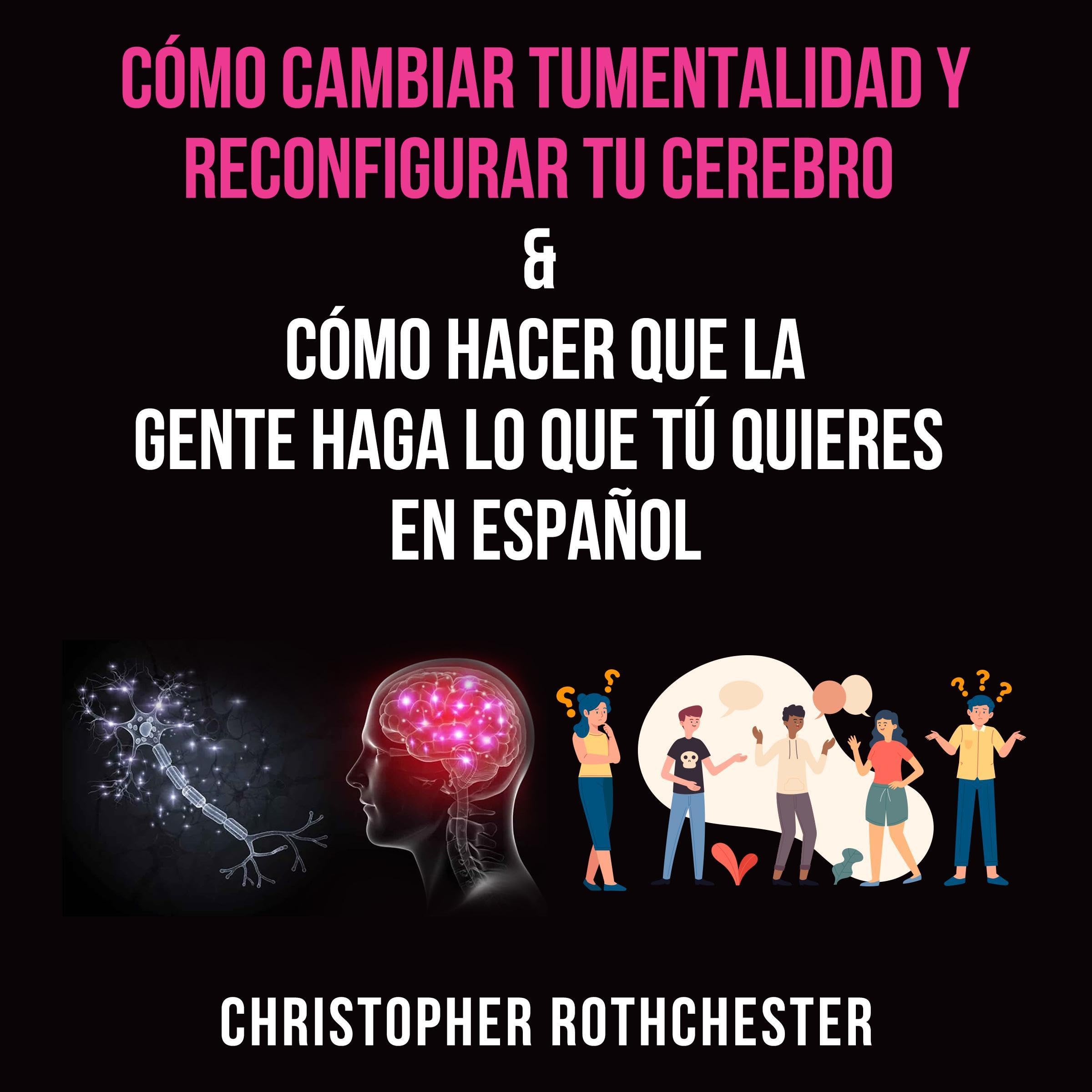 Cómo cambiar tu mentalidad y reconfigurar tu cerebro