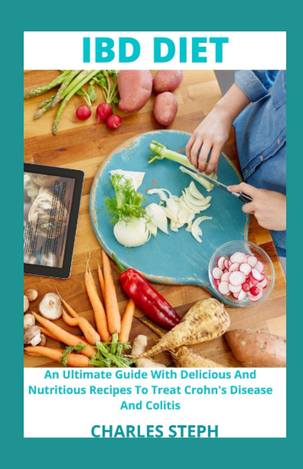 IBD Diet: An Ultimate Guide With Delicious And Nutritious Recipes To Treat Crohn's Disease And Colitis