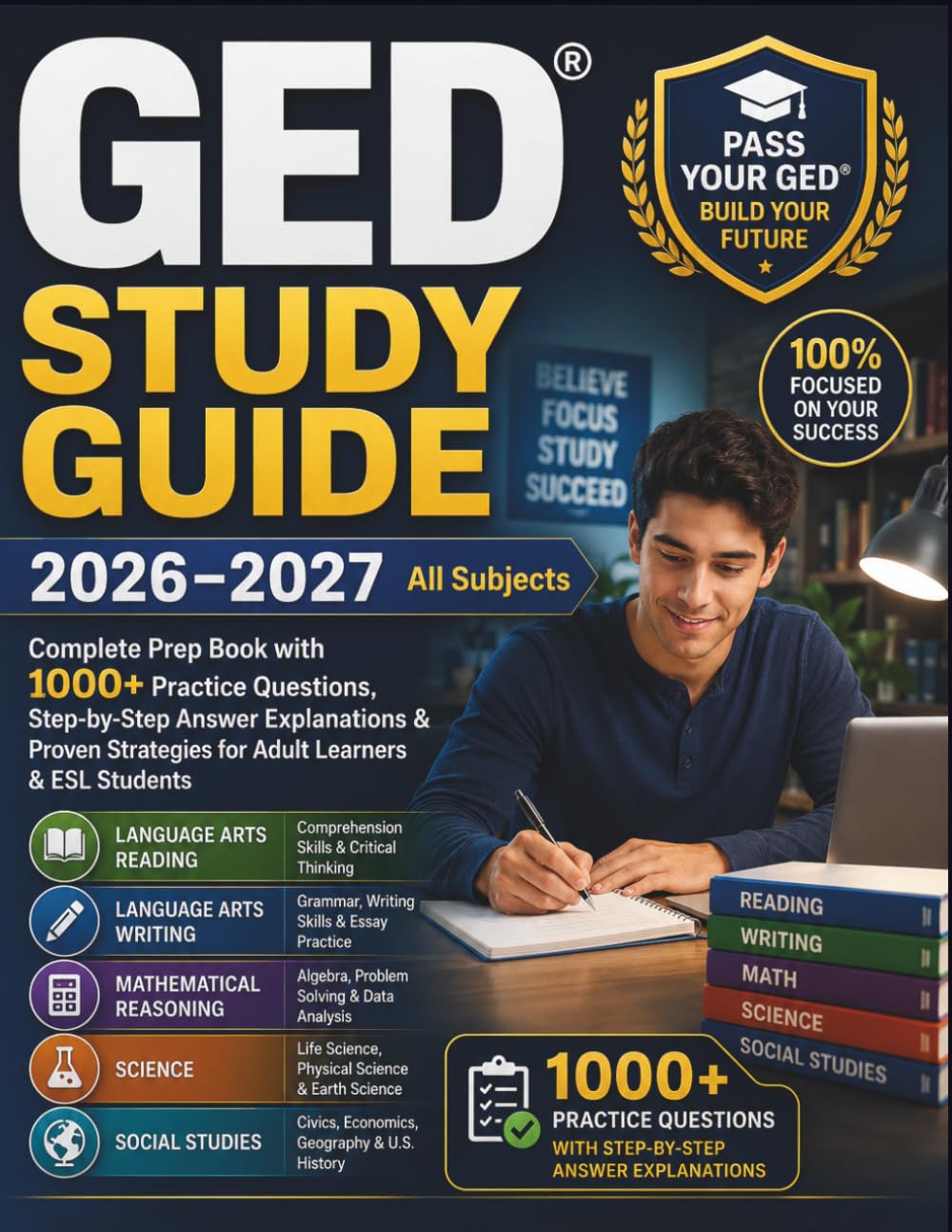 GED® STUDY GUIDE 2026–2027 All Subjects: Complete Prep Book with 1000+ Practice Questions, Step-by- Step Answer Explanations & Proven Strategies for Adult Learners & ESL Students